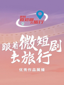 跟着微短剧去旅行优秀作品展播 跟着微短剧去旅行优秀作品展播